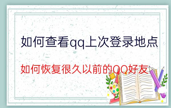 如何查看qq上次登录地点 如何恢复很久以前的QQ好友？